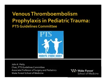 John K. Petty  Chair, PTS Guidelines Committee  Associate Professor of Surgery and Pediatrics  Wake