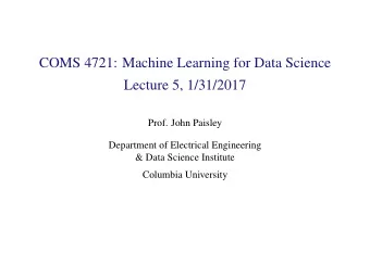 COMS 4721: Machine Learning for Data Science  Lecture 5, 1/31/2017  Prof. John Paisley  Department