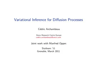 Variational Inference for Diffusion Processes  C  edric Archambeau  Xerox Research Centre Europe