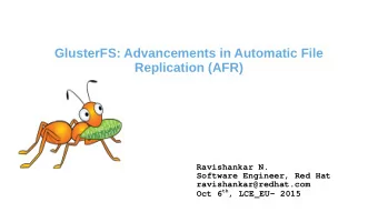 GlusterFS: Advancements in Automatic File  Replication (AFR)  Ravishankar N.  Software Engineer,