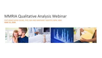 MMRIA Qualitative Analysis Webinar  FEATURING SARAH BLAKE, PHD, MA AND MARGARET MASTER, MPH, MBA
