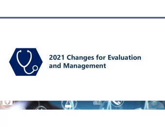 2021 Changes for Evaluation  and Management  Disclaimer  Information presented in this presentation