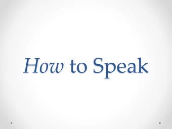 How to Speak  A, B and C A is for Audience B is for Body Language Power  Power  Power  C