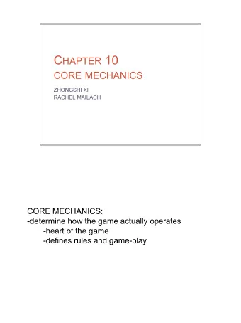 C HAPTER 10 CORE MECHANICS  ZHONGSHI XI  RACHEL MAILACH  CORE MECHANICS:  -determine how the game