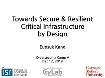 TowardsSecure&amp;Resilient  CriticalInfrastructure  byDesign  EunsukKang