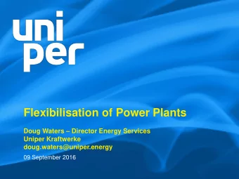 Flexibilisation of Power Plants Doug Waters  Director Energy Services  Uniper Kraftwerke