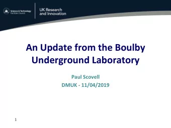 An Update from the Boulby  Underground Laboratory  Paul Scovell  DMUK - 11/04/2019  1  Boulby Mine