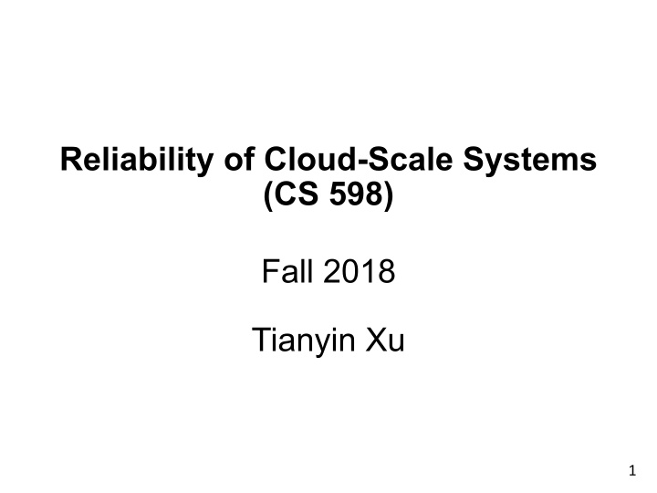reliability of cloud scale systems cs 598 fall 2018