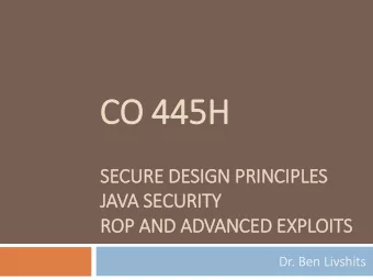 CO 445H  SECURE DESIGN PRIN  INCIPLES  JAVA SECURITY  ROP AND ADVANCED EXPLOITS  Dr. Ben Livshits
