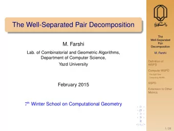 The Well-Separated Pair Decomposition  The  Well-Separated  M. Farshi  Pair  Decomposition  Lab. of