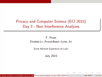 Privacy and Computer Science (ECI 2015)  Day 3 - Non Interference Analyzes  F. Prost