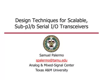 Design Techniques for Scalable,  Sub-pJ/b Serial I/O Transceivers  Samuel Palermo