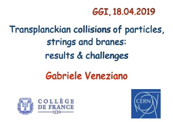 Gabriele Veneziano  Outline  I: String (p.particle) collisions (1987-&gt;)  II: String-brane