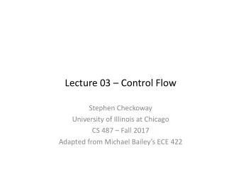 Lecture 03  Control Flow  Stephen Checkoway  University of Illinois at Chicago  CS 487  Fall