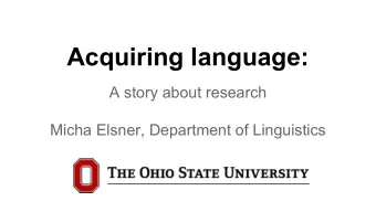 Acquiring language:  A story about research  Micha Elsner, Department of Linguistics  Back in the
