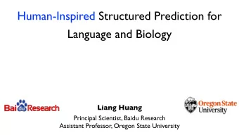 Human-Inspired Structured Prediction for  Language and Biology  Liang Huang  Principal Scientist,