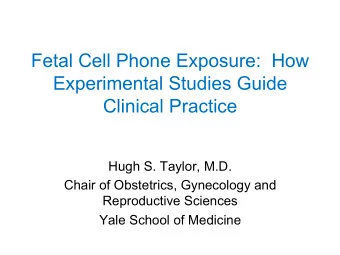 Fetal Cell Phone Exposure:  How  Experimental Studies Guide  Clinical Practice  Hugh S. Taylor,