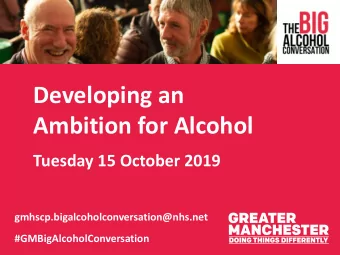 Developing an  Ambition for Alcohol  Tuesday 15 October 2019  gmhscp.bigalcoholconversation@nhs.net