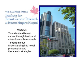 MISSION   To understand breast  cancer through basic and  clinical scientific research   To