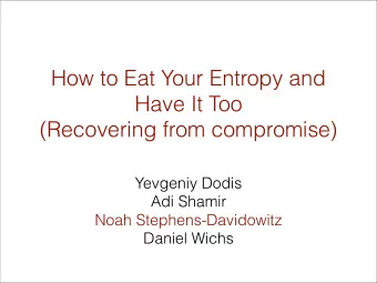 How to Eat Your Entropy and  Have It Too  (Recovering from compromise)  Yevgeniy Dodis  Adi Shamir