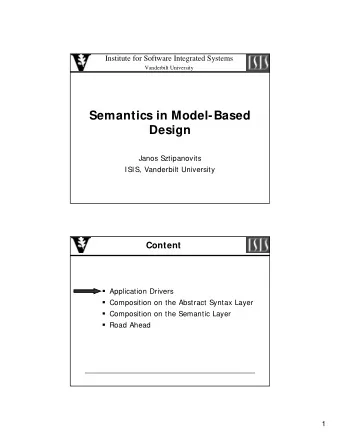 Semantics in Model-Based  Design  Janos Sztipanovits  ISIS, Vanderbilt University  Content