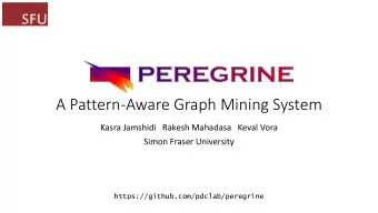 A Pattern-Aware Graph Mining System  Kasra Jamshidi   Rakesh Mahadasa Keval Vora  Simon Fraser
