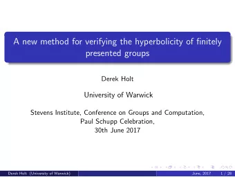 A new method for verifying the hyperbolicity of finitely  presented groups  Derek Holt  University
