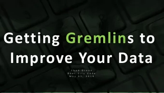 Getting Gremlins to  Improve Your Data  C h a d  G r e e n  B e e r  C i t y  C o d e  M a y  3 1 ,