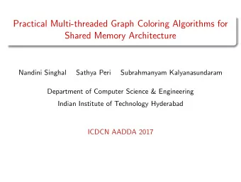 Practical Multi-threaded Graph Coloring Algorithms for  Shared Memory Architecture  Nandini Singhal