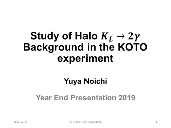 Study of Halo ! &quot;  $%  Background in the KOTO  experiment  Yuya Noichi  Year End