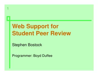 Web Support for  Student Peer Review  Stephen Bostock  Programmer: Boyd Duffee  W hat is  2
