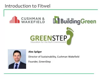 Introduction to Fitwel  Alex Spilger  Director of Sustainability, Cushman Wakefield  Founder,