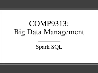 COMP9313:  Big Data Management  Spark SQL  Why Spark SQL?  Table is one of the most commonly