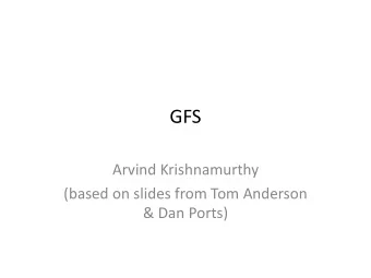 GFS  Arvind Krishnamurthy  (based on slides from Tom Anderson  &amp; Dan Ports)  Google Stack