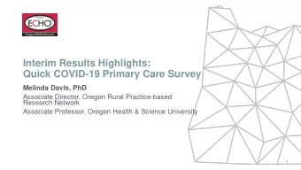 Interim Results Highlights:  Quick COVID-19 Primary Care Survey  Melinda Davis, PhD  Associate