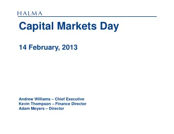 Capital Markets Day  14 February, 2013  Andrew Williams  Chief Executive  Kevin Thompson