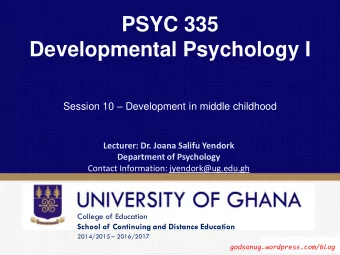 PSYC 335 Developmental Psychology I Session 10  Development in middle childhood Lecturer: Dr.