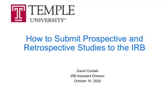 How to Submit Prospective and  Retrospective Studies to the IRB  David Comalli  IRB Assistant