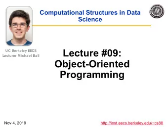 Lecture #09:  UC Berkeley EECS  Lecturer M ichael Ball  Object-Oriented  Programming  Nov 4, 2019