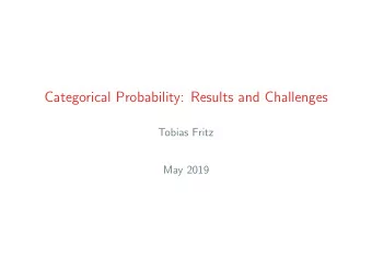Categorical Probability: Results and Challenges  Tobias Fritz  May 2019  What this talk is (not)