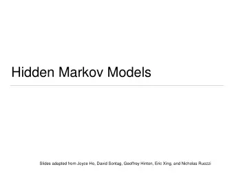 Hidden Markov Models  Slides adapted from Joyce Ho, David Sontag, Geoffrey Hinton, Eric Xing, and