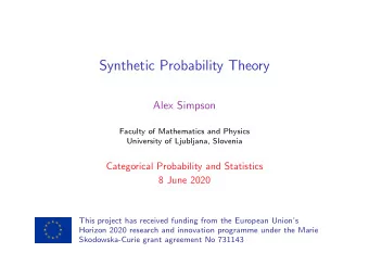 Synthetic Probability Theory  Alex Simpson  Faculty of Mathematics and Physics  University of