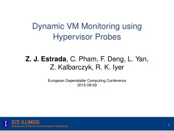 Dynamic VM Monitoring using  Hypervisor Probes Z. J. Estrada , C. Pham, F. Deng, L. Yan,  Z.