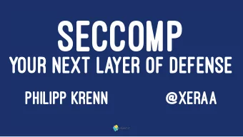 SECCOMP  YOUR NEXT LAYER OF DEFENSE PHILIPP KRENN  @XERAA  UNTIL SOMETHING  HAPPENS  NO
