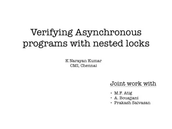 Verifying Asynchronous  programs with nested locks  K Narayan Kumar  CMI, Chennai  Joint work with
