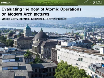 Evaluating the Cost of Atomic Operations  on Modern Architectures M ACIEJ B ESTA , H ERMANN S