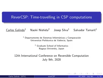 ReverCSP: Time-travelling in CSP computations Carlos Galindo 1 Naoki Nishida 2 Josep Silva 1
