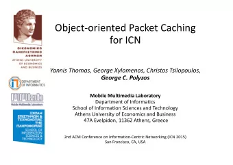 Object-oriented Packet Caching  for ICN  Yannis Thomas, George Xylomenos, Christos Tsilopoulos,
