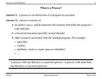 What is a Process? Answer 1: a process is an abstraction of a program in execution Answer 2: a