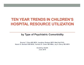 TEN YEAR TRENDS IN CHILDREN  S  HOSPITAL RESOURCE UTILIZATION  by Type of Psychiatric